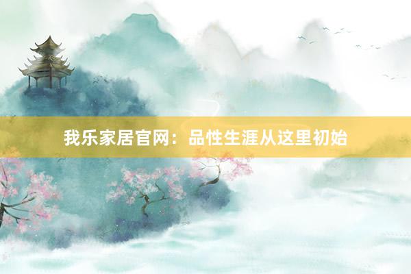 我乐家居官网：品性生涯从这里初始