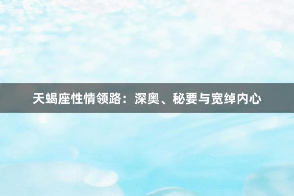 天蝎座性情领路：深奥、秘要与宽绰内心