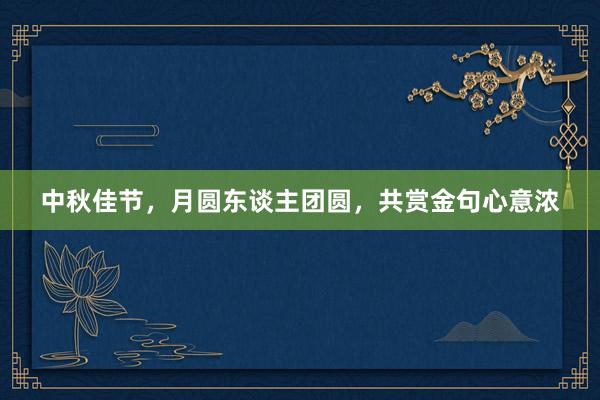 中秋佳节，月圆东谈主团圆，共赏金句心意浓