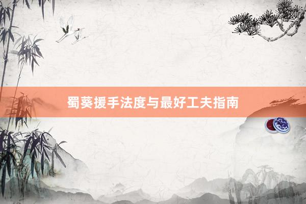 蜀葵援手法度与最好工夫指南