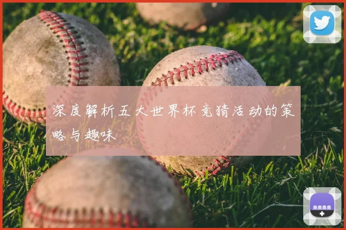 深度解析五大世界杯竞猜活动的策略与趣味